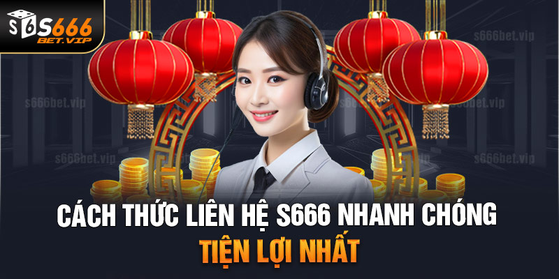 Cách thức liên hệ S666 nhanh chớng tiện lợi nhất