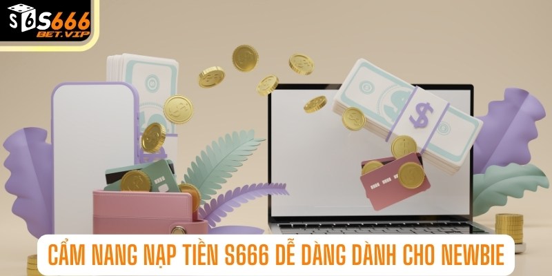 Cẩm nang nạp tiền S666 dễ dàng dành cho newbie