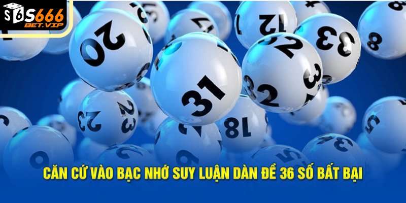 Căn cứ vào bạc nhớ suy luận dàn đề 36 số bất bại