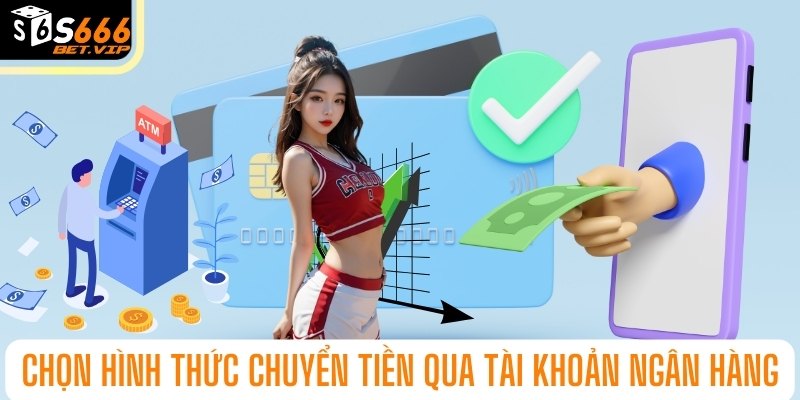 Chọn hình thức chuyển tiền qua tài khoản ngân hàng