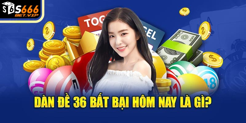 Dàn đề 36 số bất bại hôm nay là gì?