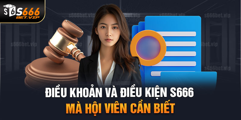 Điều Khoản Điều Kiện S666 Mới Nhất Tân Thủ Cần Nằm Lòng