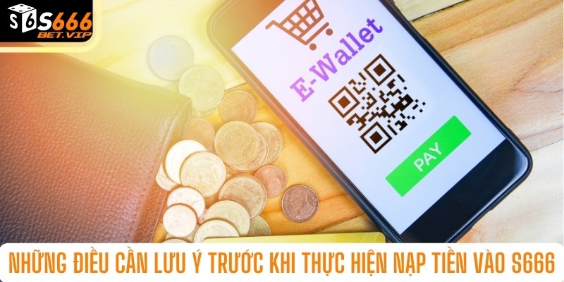 Những điều cần lưu ý trước khi thực hiện nạp tiền vào S666