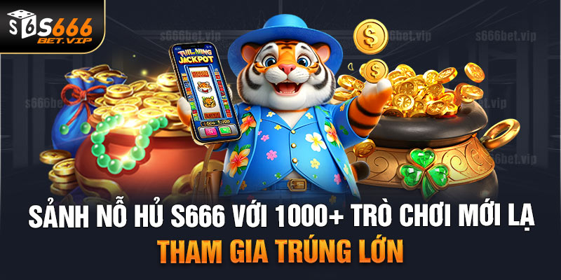 Tìm hiểu về nổ hũ S666