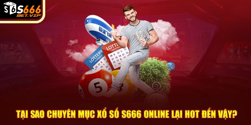 Tại sao chuyên mục xổ số S666 online lại hot đến vậy?