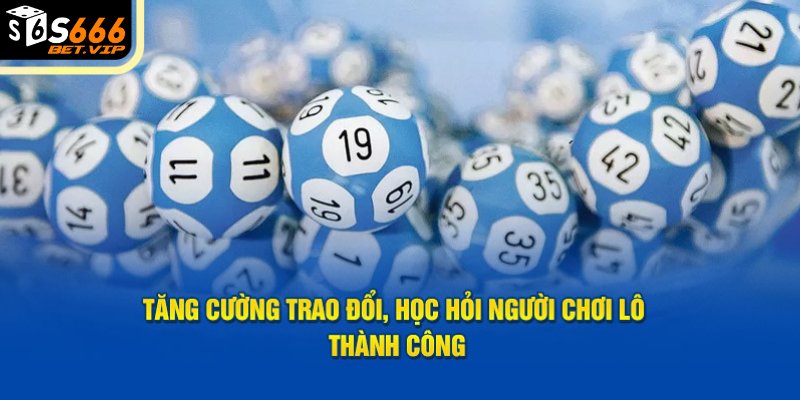 Tăng cường trao đổi, học hỏi người chơi lô thành công