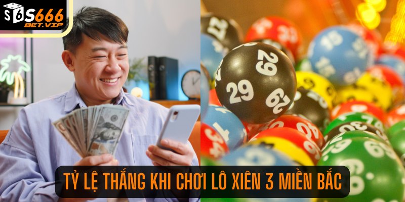 Tỷ lệ thắng khi chơi lô xiên 3 miền Bắc